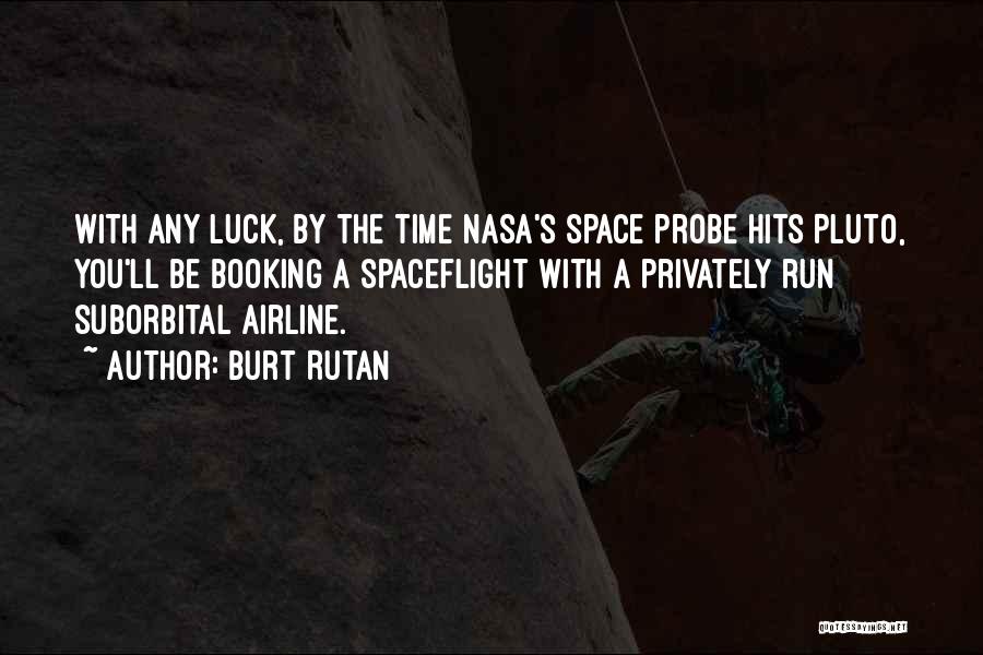 Burt Rutan Quotes: With Any Luck, By The Time Nasa's Space Probe Hits Pluto, You'll Be Booking A Spaceflight With A Privately Run