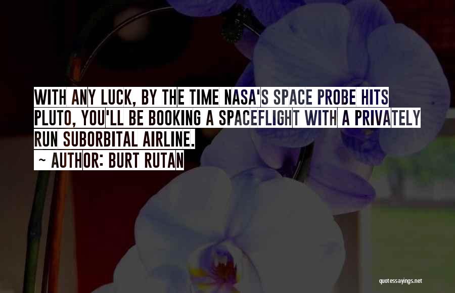 Burt Rutan Quotes: With Any Luck, By The Time Nasa's Space Probe Hits Pluto, You'll Be Booking A Spaceflight With A Privately Run