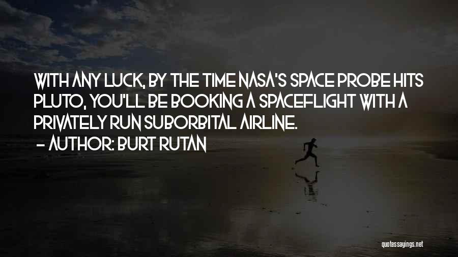 Burt Rutan Quotes: With Any Luck, By The Time Nasa's Space Probe Hits Pluto, You'll Be Booking A Spaceflight With A Privately Run