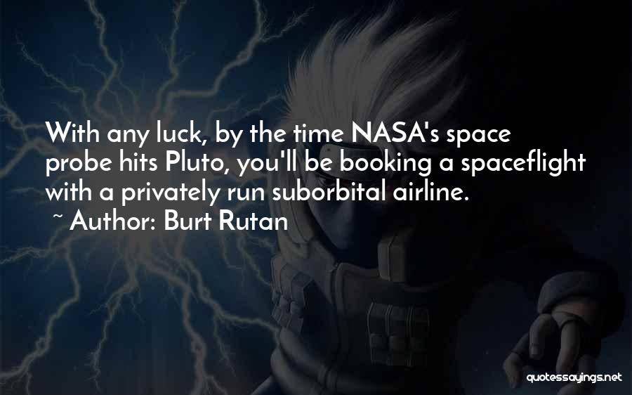 Burt Rutan Quotes: With Any Luck, By The Time Nasa's Space Probe Hits Pluto, You'll Be Booking A Spaceflight With A Privately Run