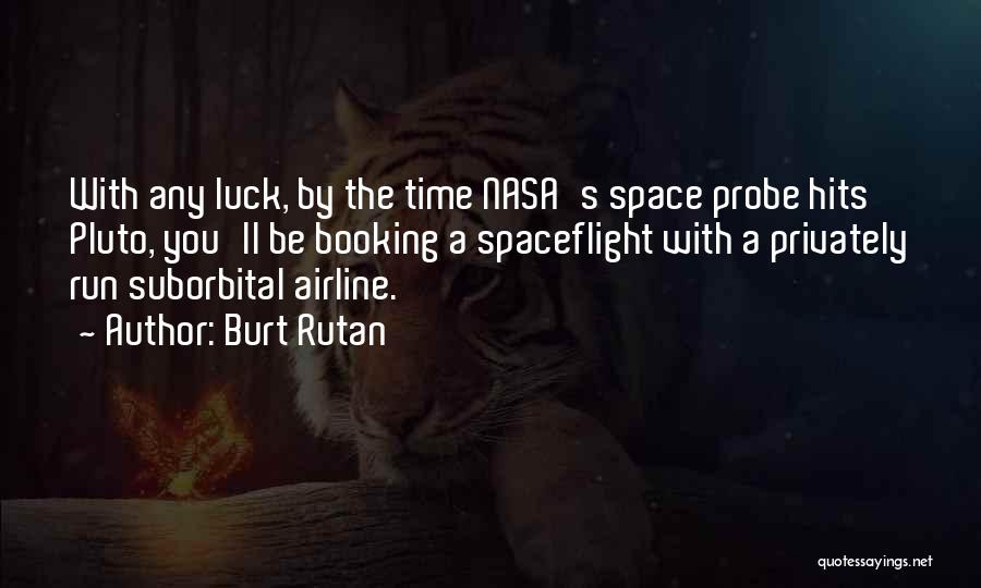 Burt Rutan Quotes: With Any Luck, By The Time Nasa's Space Probe Hits Pluto, You'll Be Booking A Spaceflight With A Privately Run