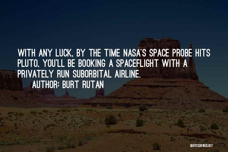 Burt Rutan Quotes: With Any Luck, By The Time Nasa's Space Probe Hits Pluto, You'll Be Booking A Spaceflight With A Privately Run
