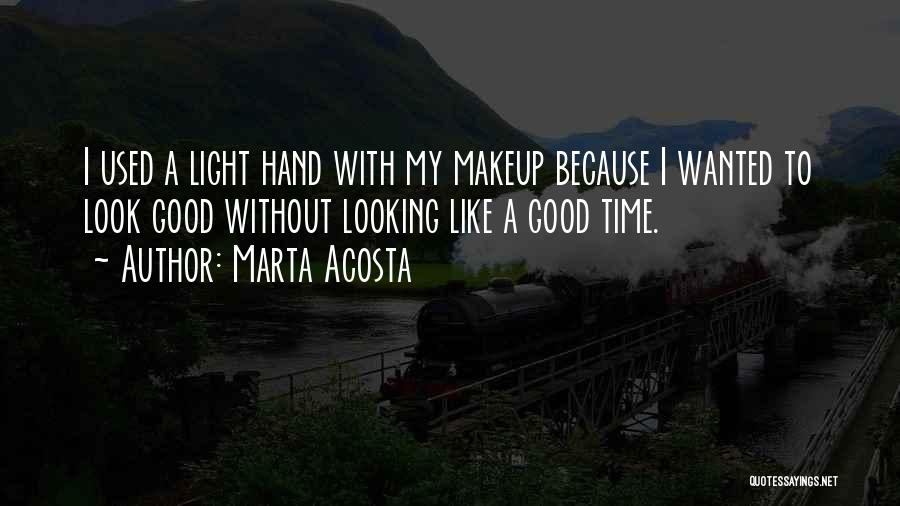 Marta Acosta Quotes: I Used A Light Hand With My Makeup Because I Wanted To Look Good Without Looking Like A Good Time.