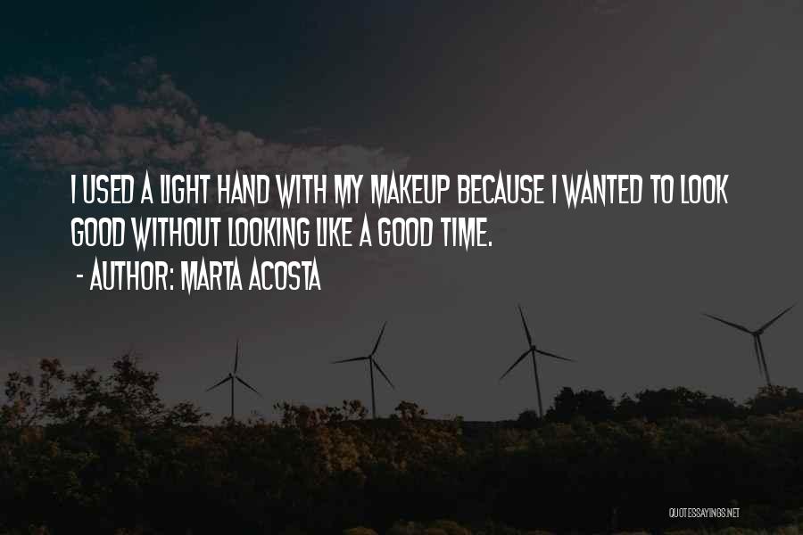 Marta Acosta Quotes: I Used A Light Hand With My Makeup Because I Wanted To Look Good Without Looking Like A Good Time.
