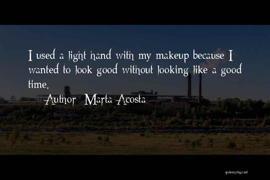 Marta Acosta Quotes: I Used A Light Hand With My Makeup Because I Wanted To Look Good Without Looking Like A Good Time.