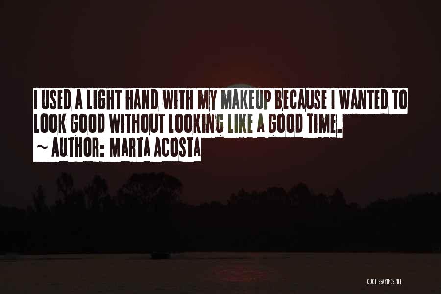 Marta Acosta Quotes: I Used A Light Hand With My Makeup Because I Wanted To Look Good Without Looking Like A Good Time.