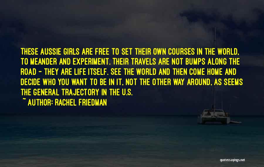 Rachel Friedman Quotes: These Aussie Girls Are Free To Set Their Own Courses In The World, To Meander And Experiment. Their Travels Are