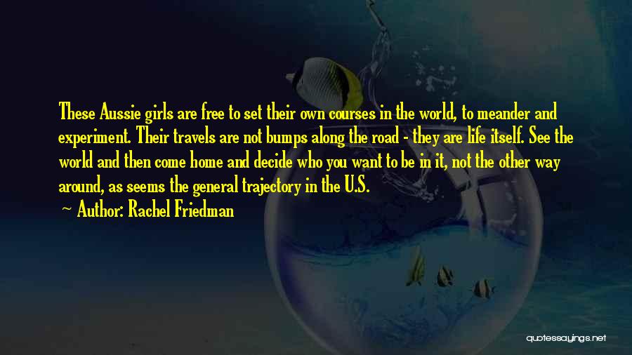 Rachel Friedman Quotes: These Aussie Girls Are Free To Set Their Own Courses In The World, To Meander And Experiment. Their Travels Are