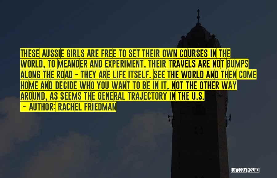 Rachel Friedman Quotes: These Aussie Girls Are Free To Set Their Own Courses In The World, To Meander And Experiment. Their Travels Are