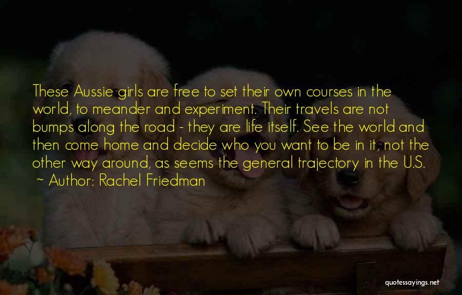 Rachel Friedman Quotes: These Aussie Girls Are Free To Set Their Own Courses In The World, To Meander And Experiment. Their Travels Are