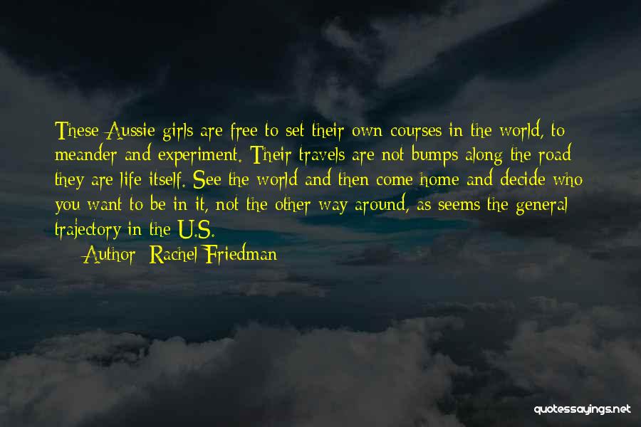 Rachel Friedman Quotes: These Aussie Girls Are Free To Set Their Own Courses In The World, To Meander And Experiment. Their Travels Are