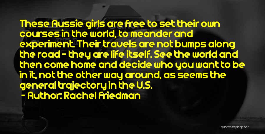 Rachel Friedman Quotes: These Aussie Girls Are Free To Set Their Own Courses In The World, To Meander And Experiment. Their Travels Are