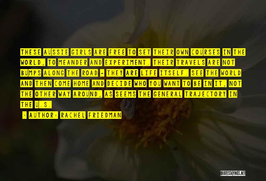 Rachel Friedman Quotes: These Aussie Girls Are Free To Set Their Own Courses In The World, To Meander And Experiment. Their Travels Are