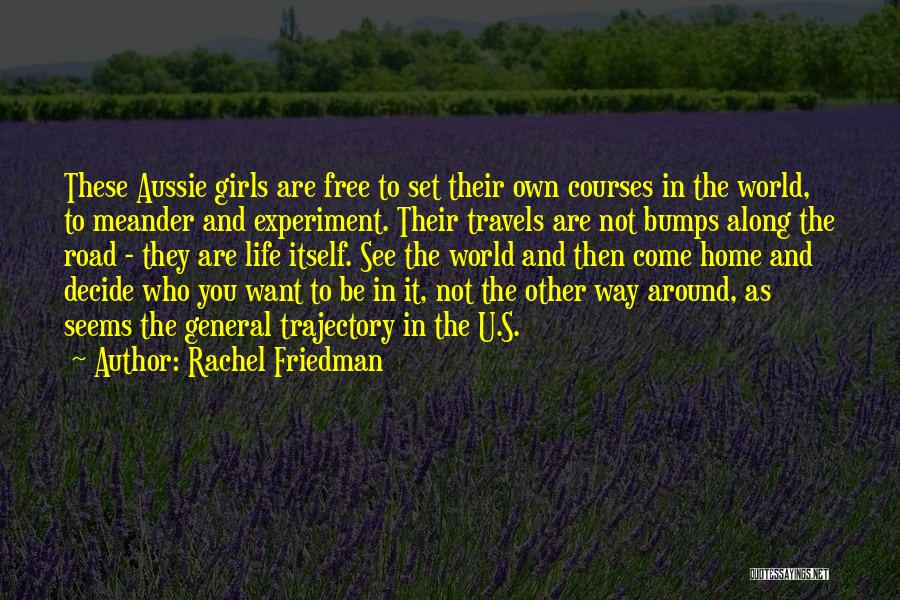 Rachel Friedman Quotes: These Aussie Girls Are Free To Set Their Own Courses In The World, To Meander And Experiment. Their Travels Are