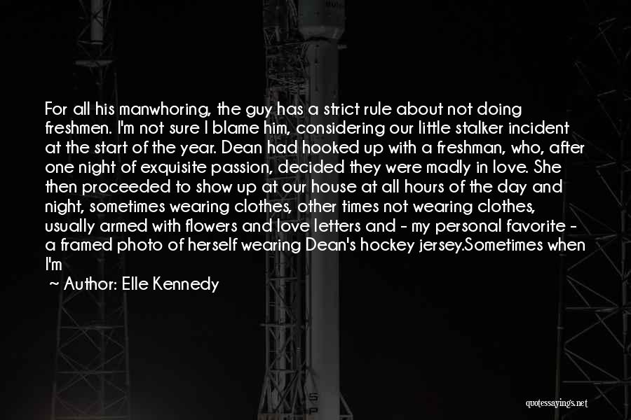 Elle Kennedy Quotes: For All His Manwhoring, The Guy Has A Strict Rule About Not Doing Freshmen. I'm Not Sure I Blame Him,