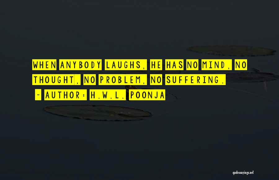 H.W.L. Poonja Quotes: When Anybody Laughs, He Has No Mind, No Thought, No Problem, No Suffering.