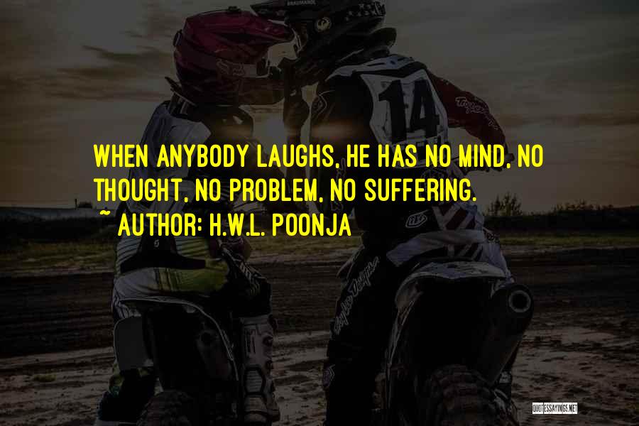 H.W.L. Poonja Quotes: When Anybody Laughs, He Has No Mind, No Thought, No Problem, No Suffering.