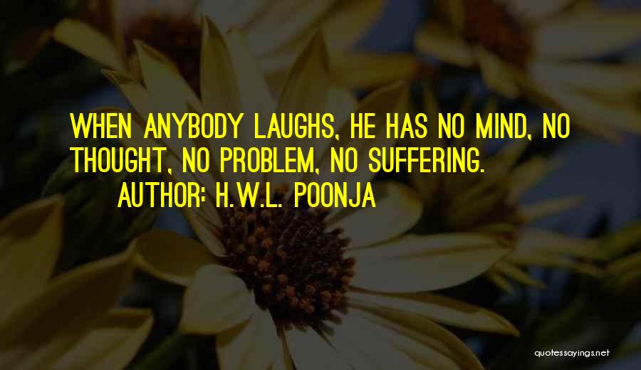 H.W.L. Poonja Quotes: When Anybody Laughs, He Has No Mind, No Thought, No Problem, No Suffering.