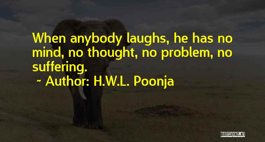 H.W.L. Poonja Quotes: When Anybody Laughs, He Has No Mind, No Thought, No Problem, No Suffering.