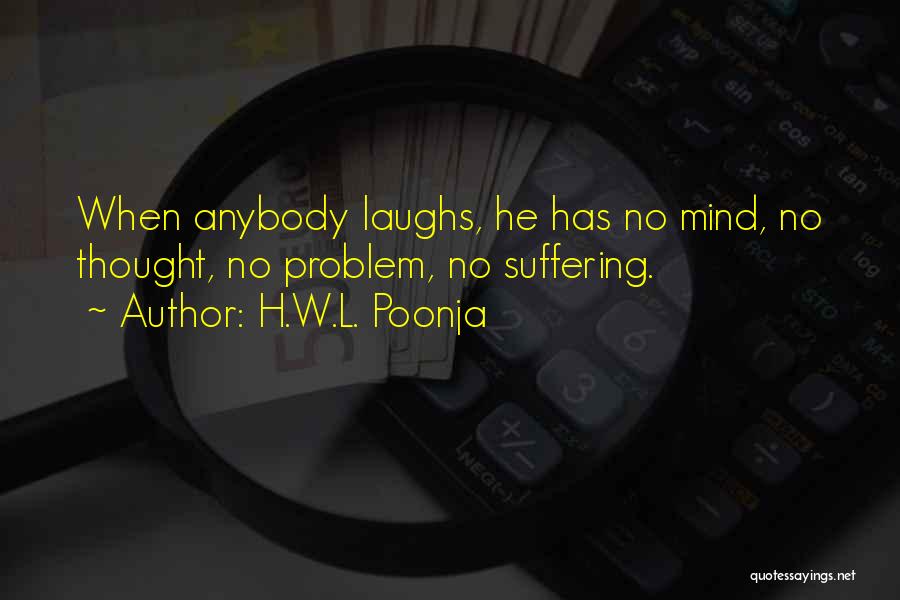 H.W.L. Poonja Quotes: When Anybody Laughs, He Has No Mind, No Thought, No Problem, No Suffering.