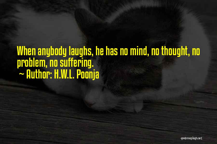 H.W.L. Poonja Quotes: When Anybody Laughs, He Has No Mind, No Thought, No Problem, No Suffering.