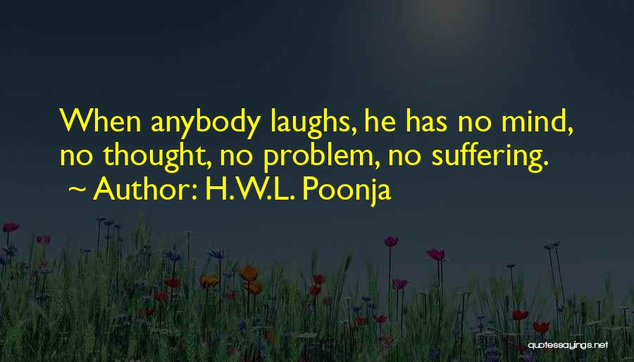 H.W.L. Poonja Quotes: When Anybody Laughs, He Has No Mind, No Thought, No Problem, No Suffering.