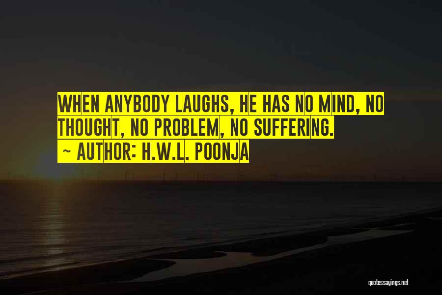 H.W.L. Poonja Quotes: When Anybody Laughs, He Has No Mind, No Thought, No Problem, No Suffering.