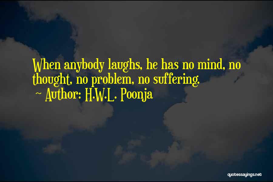 H.W.L. Poonja Quotes: When Anybody Laughs, He Has No Mind, No Thought, No Problem, No Suffering.