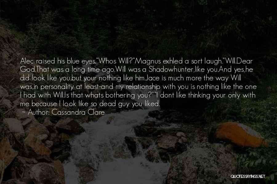 Cassandra Clare Quotes: Alec Raised His Blue Eyes.whos Will?magnus Exhled A Sort Laugh.will.dear God.that Was A Long Time Ago.will Was A Shadowhunter,like You.and