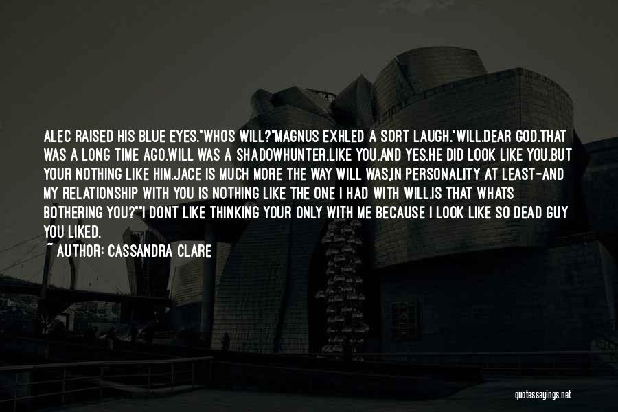 Cassandra Clare Quotes: Alec Raised His Blue Eyes.whos Will?magnus Exhled A Sort Laugh.will.dear God.that Was A Long Time Ago.will Was A Shadowhunter,like You.and