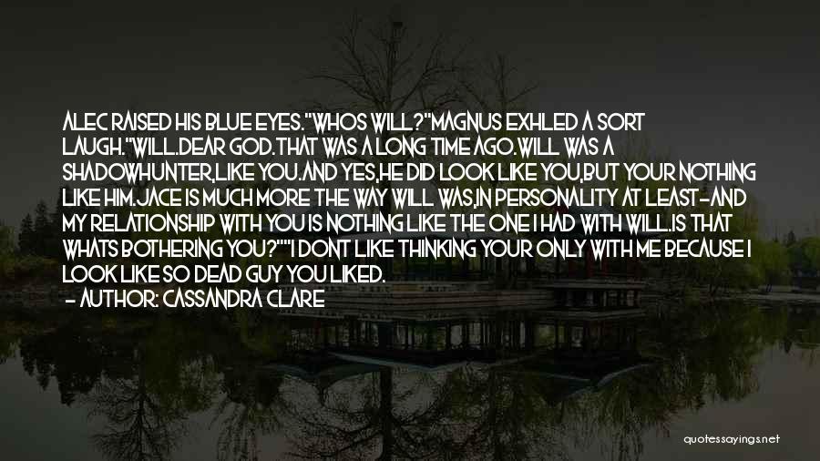 Cassandra Clare Quotes: Alec Raised His Blue Eyes.whos Will?magnus Exhled A Sort Laugh.will.dear God.that Was A Long Time Ago.will Was A Shadowhunter,like You.and