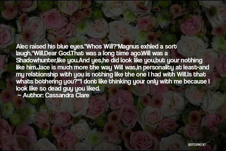 Cassandra Clare Quotes: Alec Raised His Blue Eyes.whos Will?magnus Exhled A Sort Laugh.will.dear God.that Was A Long Time Ago.will Was A Shadowhunter,like You.and