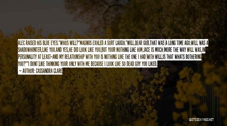 Cassandra Clare Quotes: Alec Raised His Blue Eyes.whos Will?magnus Exhled A Sort Laugh.will.dear God.that Was A Long Time Ago.will Was A Shadowhunter,like You.and