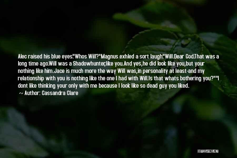 Cassandra Clare Quotes: Alec Raised His Blue Eyes.whos Will?magnus Exhled A Sort Laugh.will.dear God.that Was A Long Time Ago.will Was A Shadowhunter,like You.and