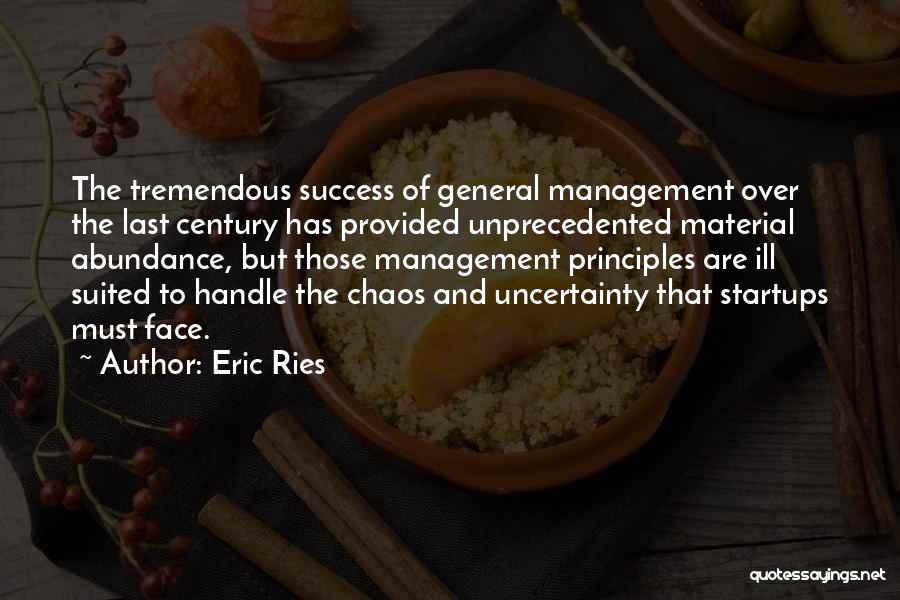 Eric Ries Quotes: The Tremendous Success Of General Management Over The Last Century Has Provided Unprecedented Material Abundance, But Those Management Principles Are