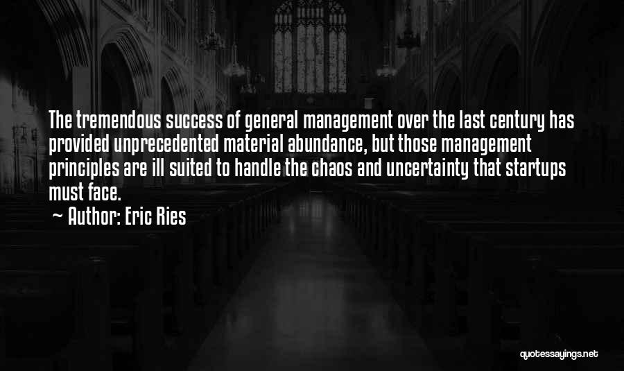 Eric Ries Quotes: The Tremendous Success Of General Management Over The Last Century Has Provided Unprecedented Material Abundance, But Those Management Principles Are