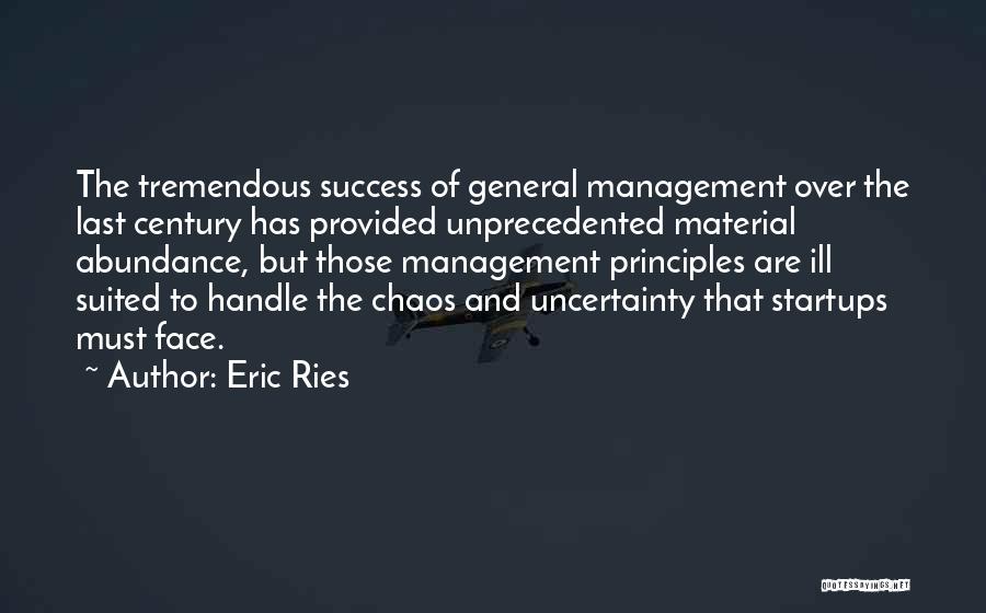 Eric Ries Quotes: The Tremendous Success Of General Management Over The Last Century Has Provided Unprecedented Material Abundance, But Those Management Principles Are