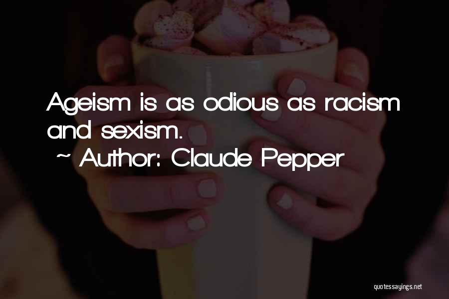 Claude Pepper Quotes: Ageism Is As Odious As Racism And Sexism.