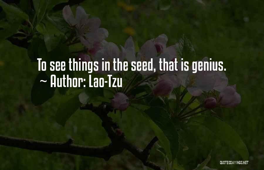 Lao-Tzu Quotes: To See Things In The Seed, That Is Genius.