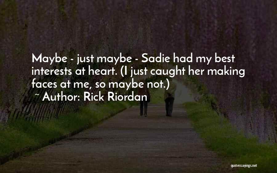 Rick Riordan Quotes: Maybe - Just Maybe - Sadie Had My Best Interests At Heart. (i Just Caught Her Making Faces At Me,