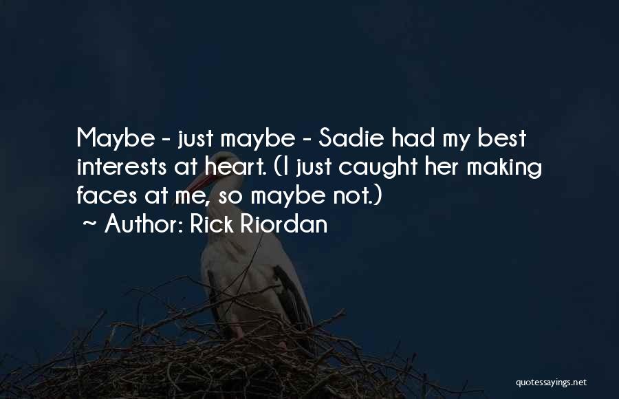 Rick Riordan Quotes: Maybe - Just Maybe - Sadie Had My Best Interests At Heart. (i Just Caught Her Making Faces At Me,