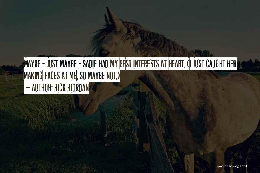 Rick Riordan Quotes: Maybe - Just Maybe - Sadie Had My Best Interests At Heart. (i Just Caught Her Making Faces At Me,