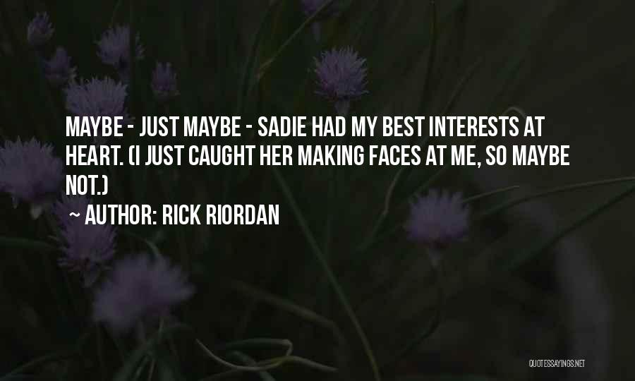 Rick Riordan Quotes: Maybe - Just Maybe - Sadie Had My Best Interests At Heart. (i Just Caught Her Making Faces At Me,