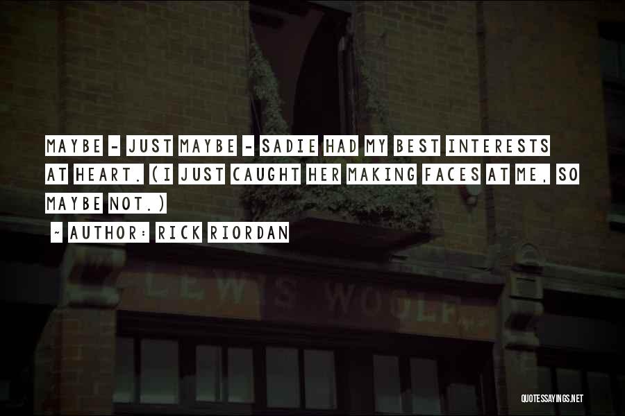 Rick Riordan Quotes: Maybe - Just Maybe - Sadie Had My Best Interests At Heart. (i Just Caught Her Making Faces At Me,