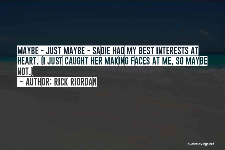 Rick Riordan Quotes: Maybe - Just Maybe - Sadie Had My Best Interests At Heart. (i Just Caught Her Making Faces At Me,