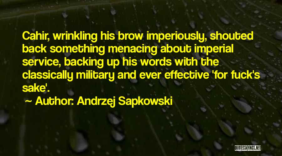 Andrzej Sapkowski Quotes: Cahir, Wrinkling His Brow Imperiously, Shouted Back Something Menacing About Imperial Service, Backing Up His Words With The Classically Military