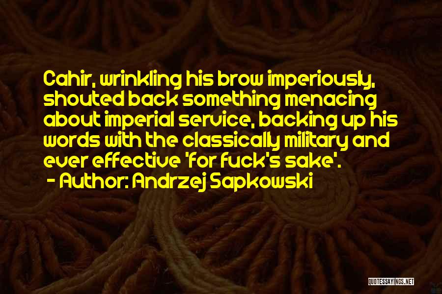 Andrzej Sapkowski Quotes: Cahir, Wrinkling His Brow Imperiously, Shouted Back Something Menacing About Imperial Service, Backing Up His Words With The Classically Military