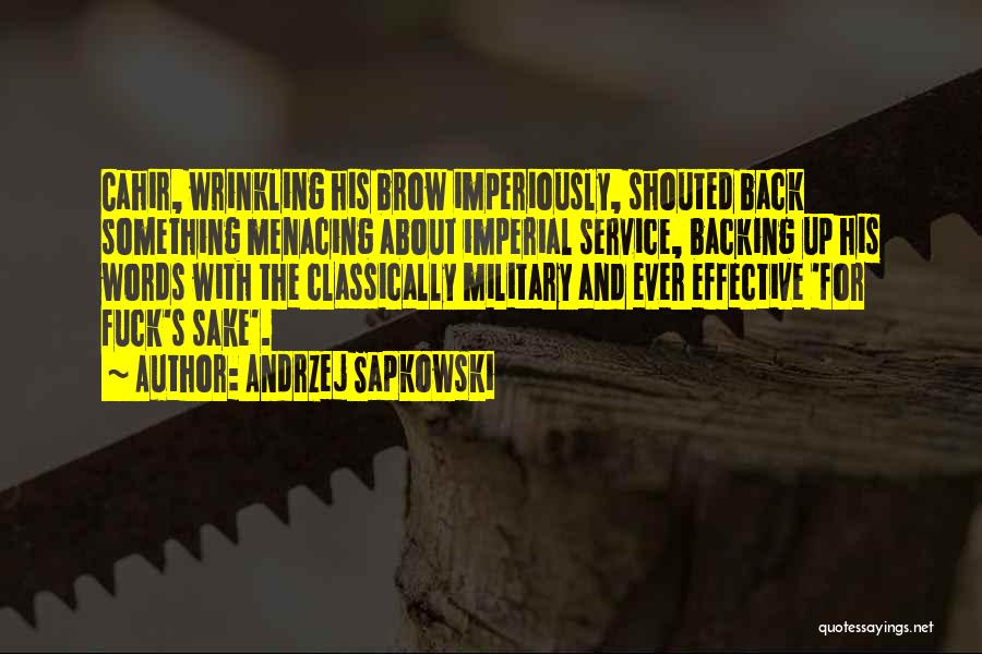 Andrzej Sapkowski Quotes: Cahir, Wrinkling His Brow Imperiously, Shouted Back Something Menacing About Imperial Service, Backing Up His Words With The Classically Military