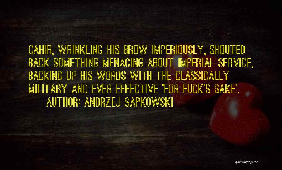 Andrzej Sapkowski Quotes: Cahir, Wrinkling His Brow Imperiously, Shouted Back Something Menacing About Imperial Service, Backing Up His Words With The Classically Military