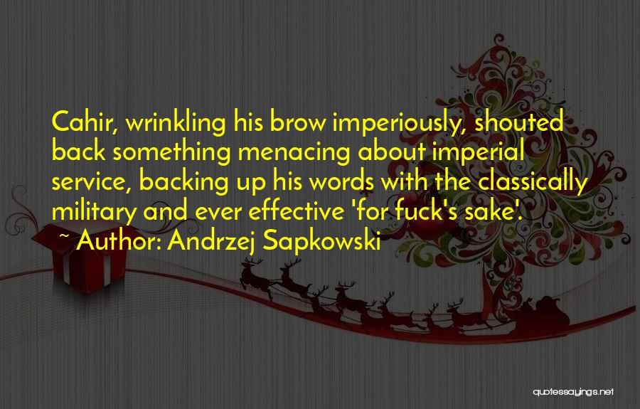 Andrzej Sapkowski Quotes: Cahir, Wrinkling His Brow Imperiously, Shouted Back Something Menacing About Imperial Service, Backing Up His Words With The Classically Military